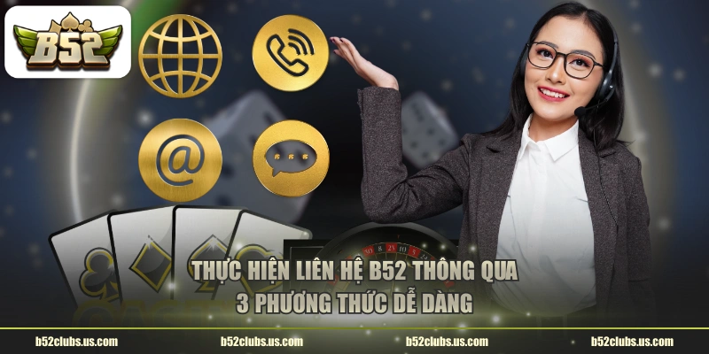 Thực hiện liên hệ B52 thông qua 3 phương thức dễ dàng